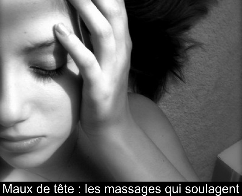 Maux de tête : les massages qui soulagent Maux de tête : les massages qui soulagent