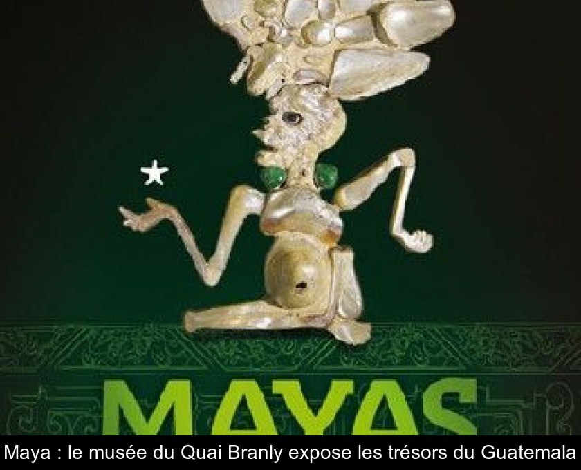 Maya : le musée du Quai Branly expose les trésors du Guatemala Maya : le musée du Quai Branly expose les trésors du Guatemala