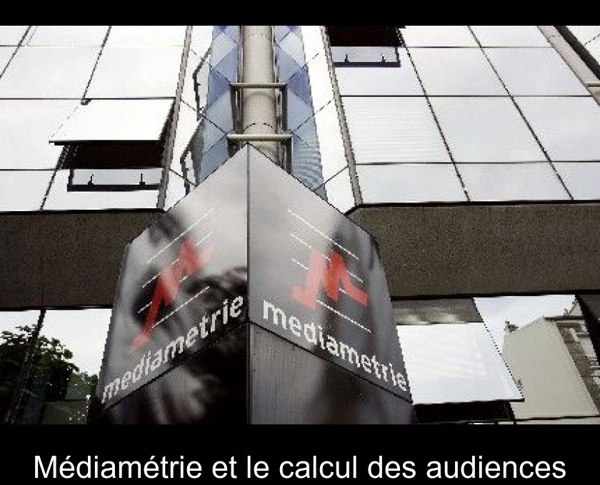 Médiamétrie et le calcul des audiences Médiamétrie et le calcul des audiences