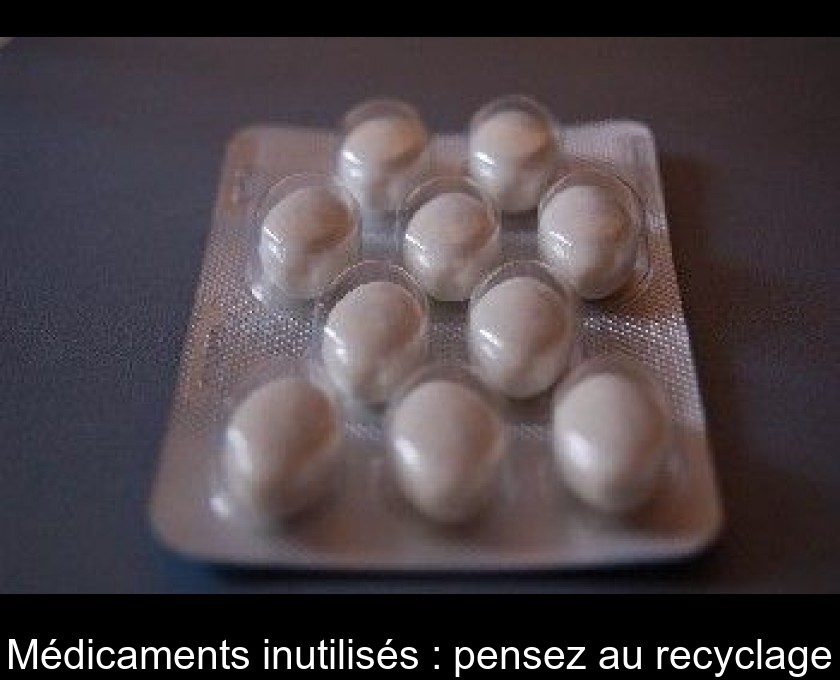 Médicaments inutilisés : pensez au recyclage Médicaments inutilisés : pensez au recyclage