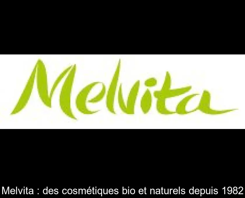 Melvita : des cosmétiques bio et naturels depuis 1982