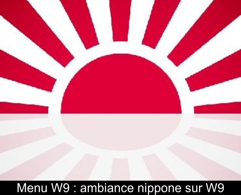 Menu W9 : ambiance nippone sur W9 Menu W9 : ambiance nippone sur W9