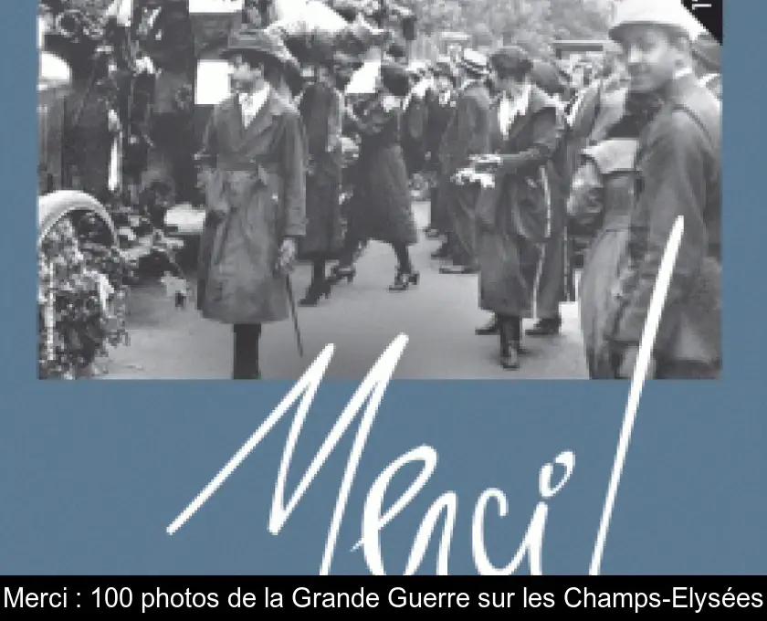Merci : 100 photos de la Grande Guerre sur les Champs-Elysées