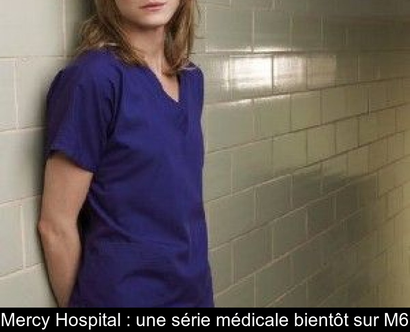 Mercy Hospital : une série médicale bientôt sur M6 Mercy Hospital : une série médicale bientôt sur M6