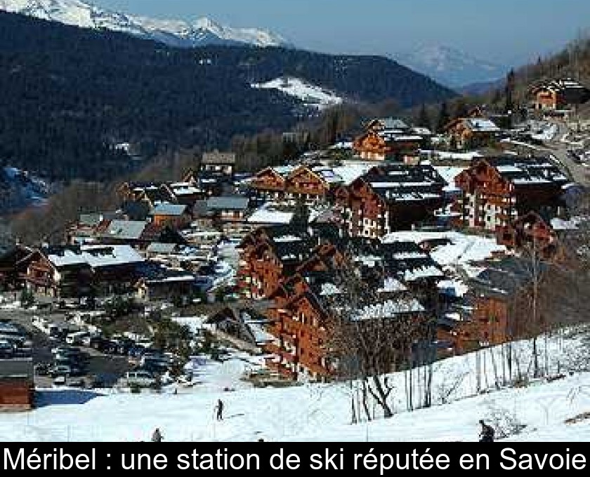 Méribel : une station de ski réputée en Savoie Méribel : une station de ski réputée en Savoie