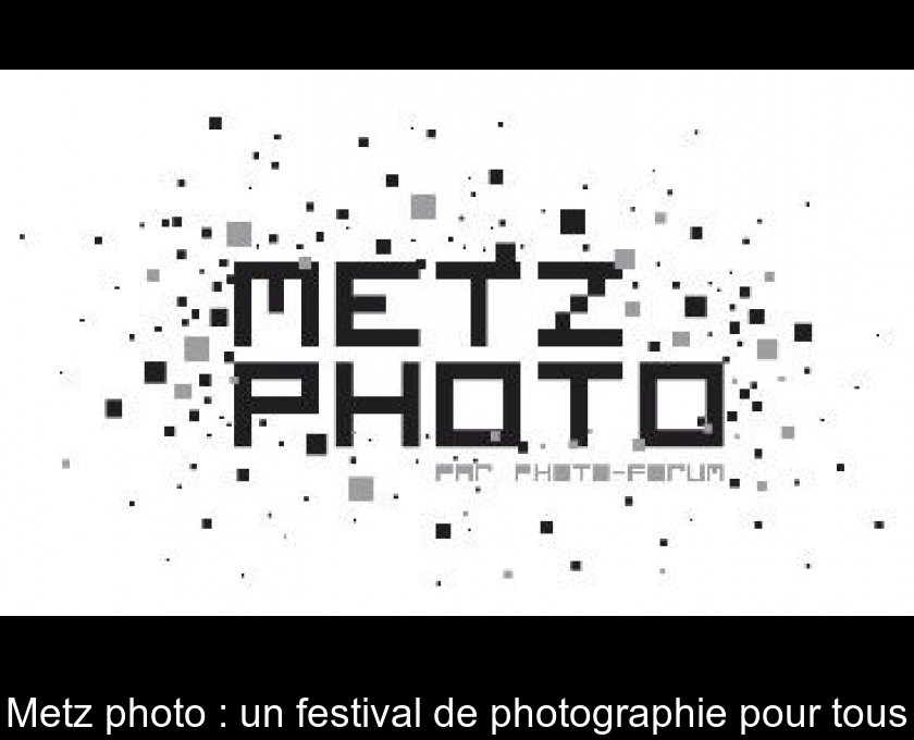 Metz photo : un festival de photographie pour tous Metz photo : un festival de photographie pour tous