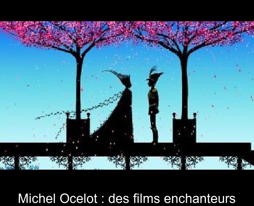 Michel Ocelot : des films enchanteurs