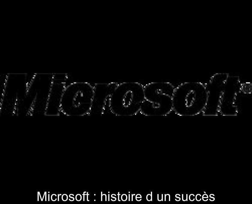 Microsoft : histoire d'un succès