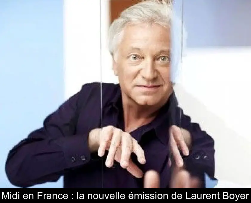 Midi en France : la nouvelle émission de Laurent Boyer