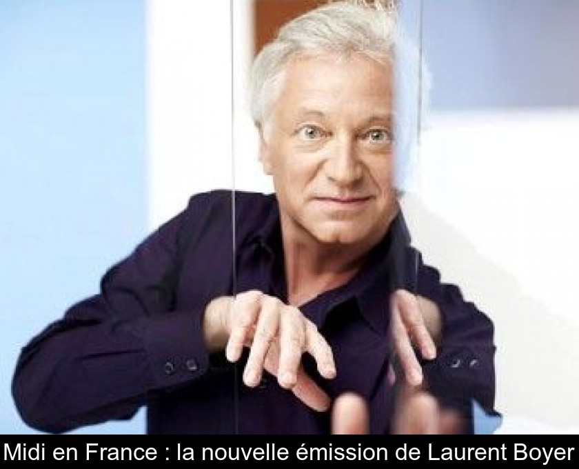Midi en France : la nouvelle émission de Laurent Boyer Midi en France : la nouvelle émission de Laurent Boyer