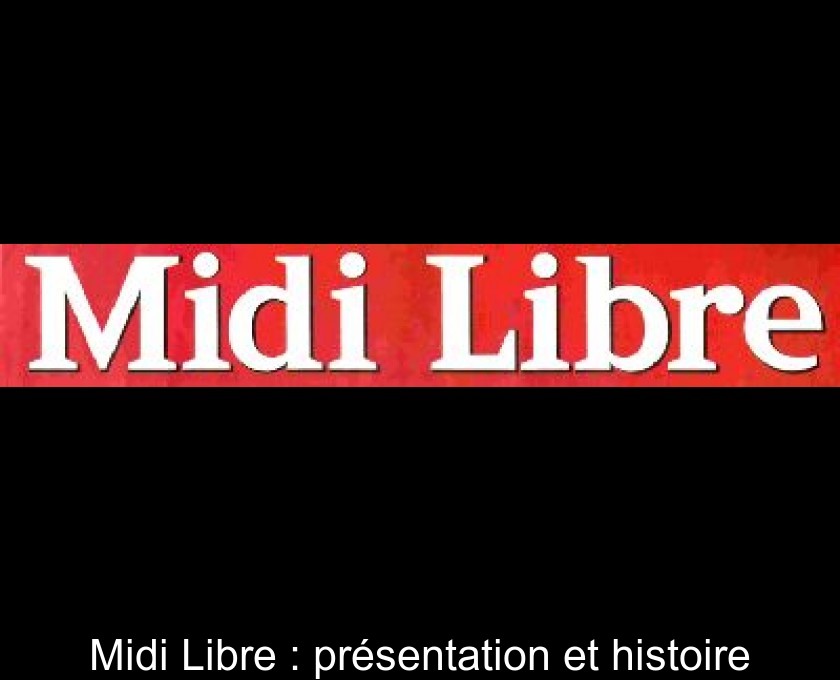 Midi Libre : présentation et histoire Midi Libre : présentation et histoire