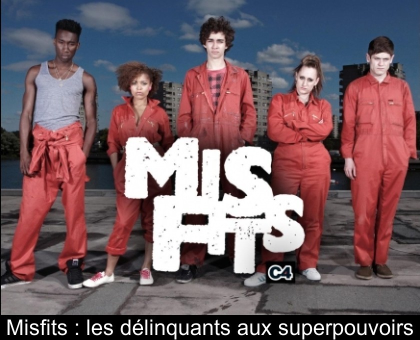 Misfits : les délinquants aux superpouvoirs Misfits : les délinquants aux superpouvoirs