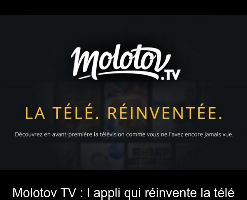 Molotov TV : l'appli qui réinvente la télé Molotov TV : l'appli qui réinvente la télé