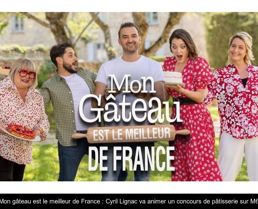Mon gâteau est le meilleur de France : Cyril Lignac va animer un concours de pâtisserie sur M6 Mon gâteau est le meilleur de France : Cyril Lignac va animer un concours de pâtisserie sur M6