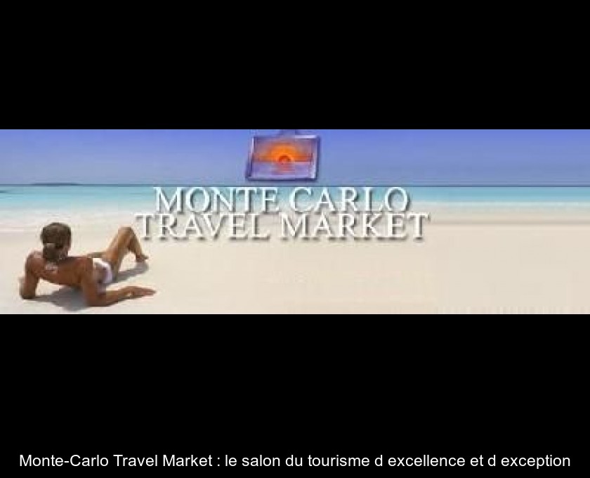 Monte-Carlo Travel Market : le salon du tourisme d'excellence et d'exception Monte-Carlo Travel Market : le salon du tourisme d'excellence et d'exception