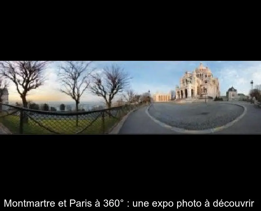 Montmartre et Paris à 360° : une expo photo à découvrir 