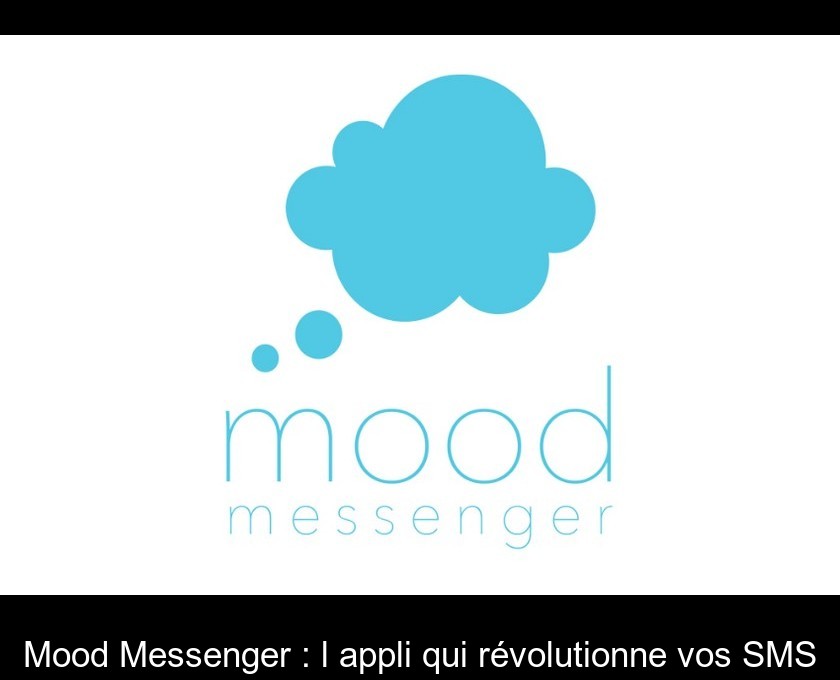 Mood Messenger : l'appli qui révolutionne vos SMS Mood Messenger : l'appli qui révolutionne vos SMS