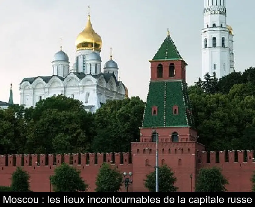 Moscou : les lieux incontournables de la capitale russe