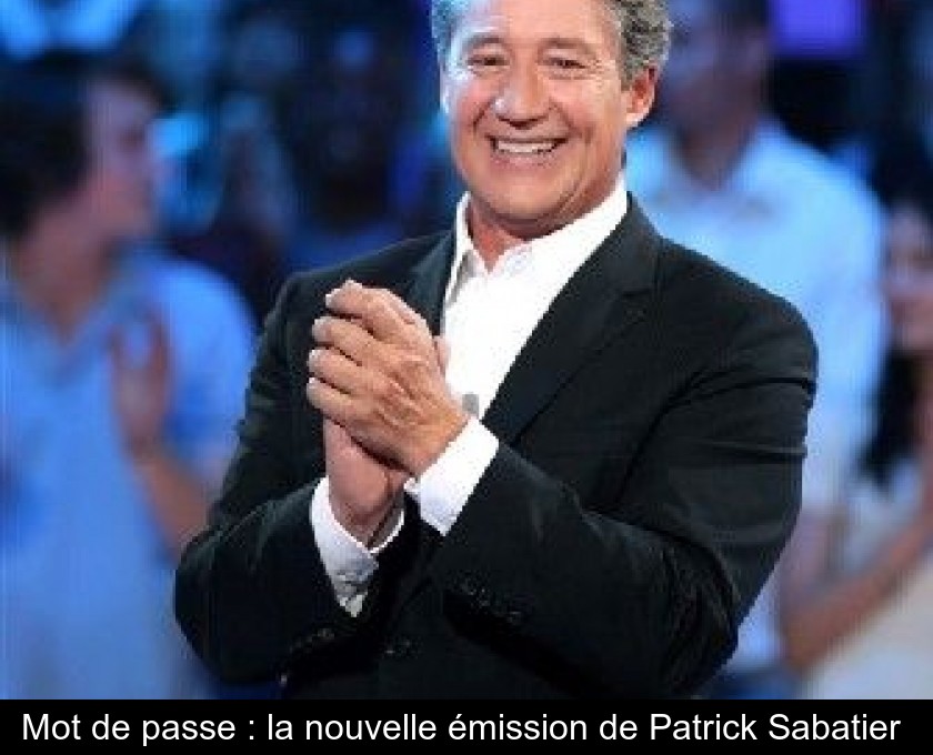 Mot de passe : la nouvelle émission de Patrick Sabatier Mot de passe : la nouvelle émission de Patrick Sabatier