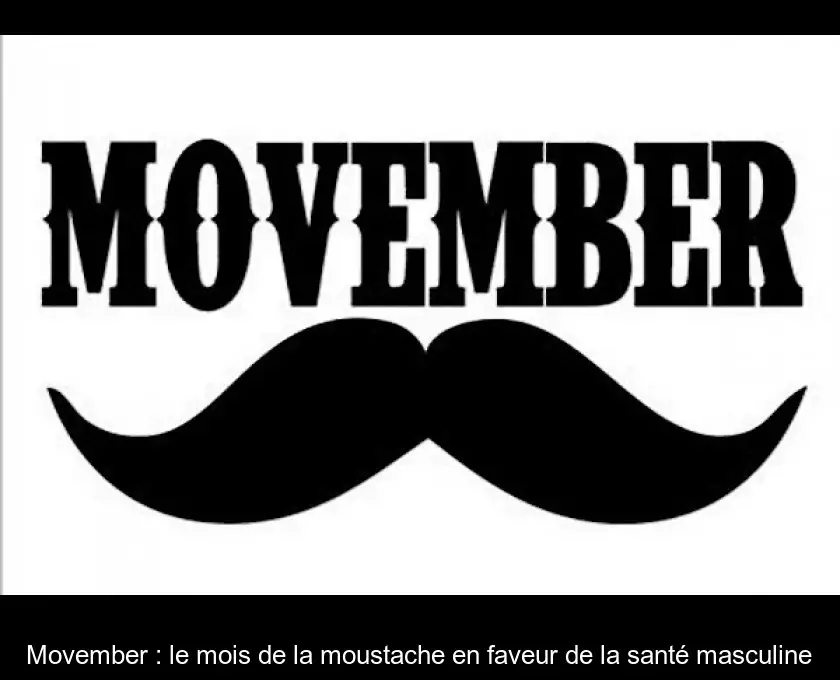 Movember : le mois de la moustache en faveur de la santé masculine