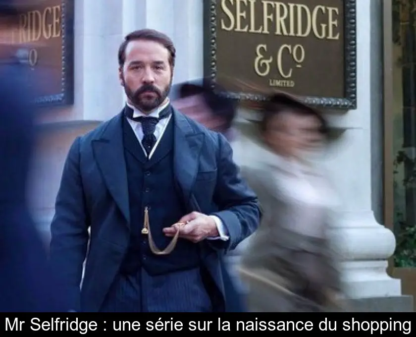 Mr Selfridge : une série sur la naissance du shopping