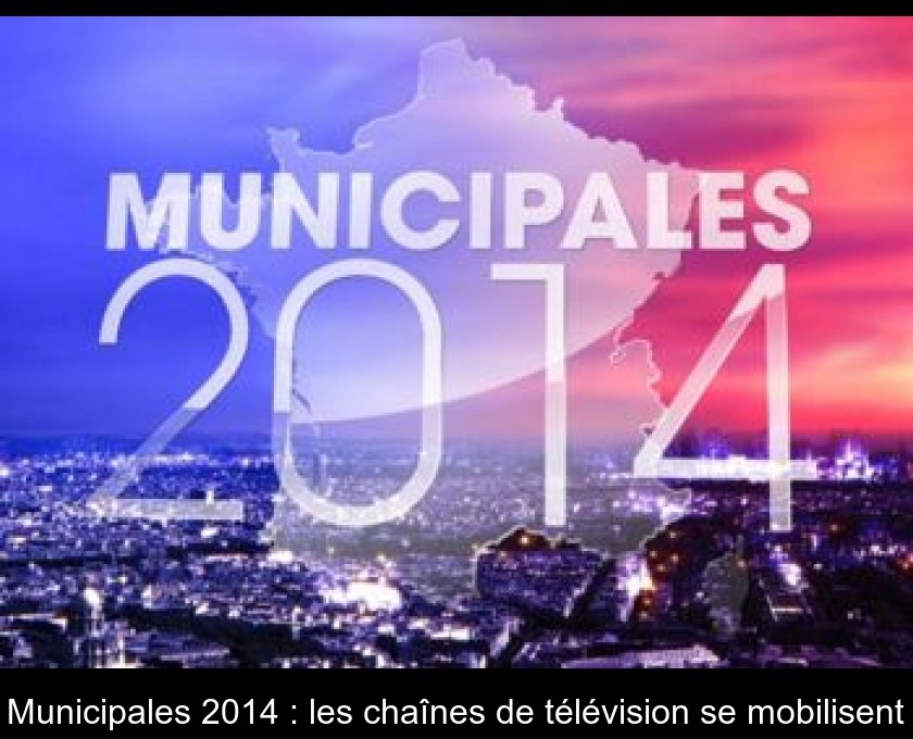 Municipales 2014 : les chaînes de télévision se mobilisent