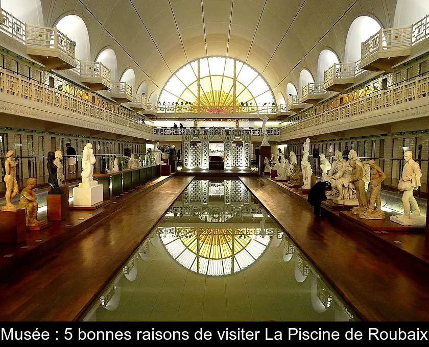 Musée : 5 bonnes raisons de visiter La Piscine de Roubaix