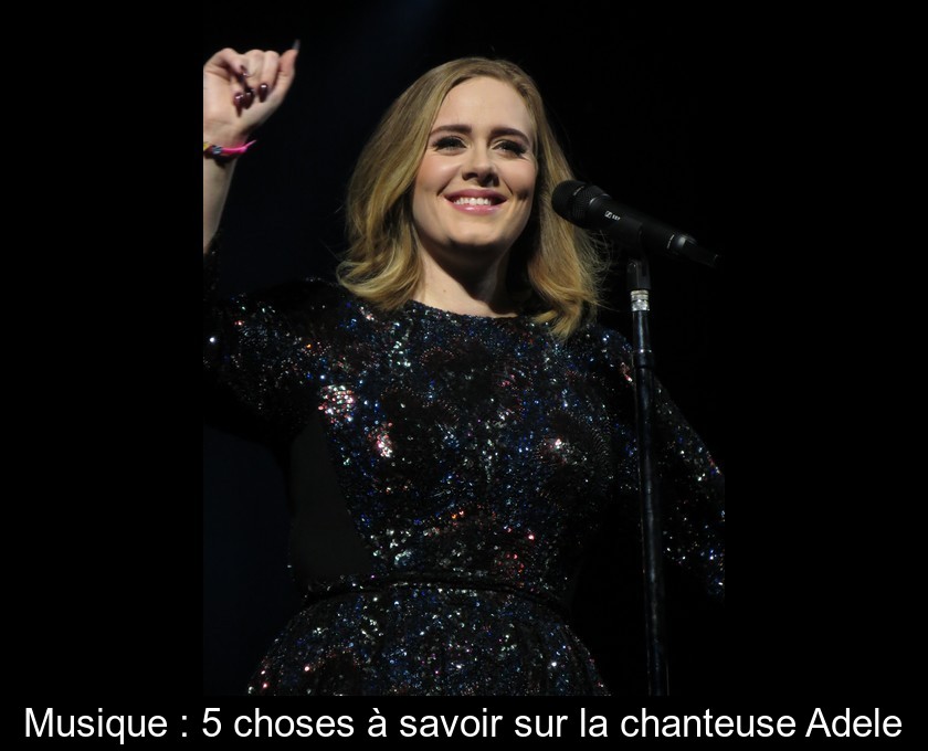 Musique : 5 choses à savoir sur la chanteuse Adele