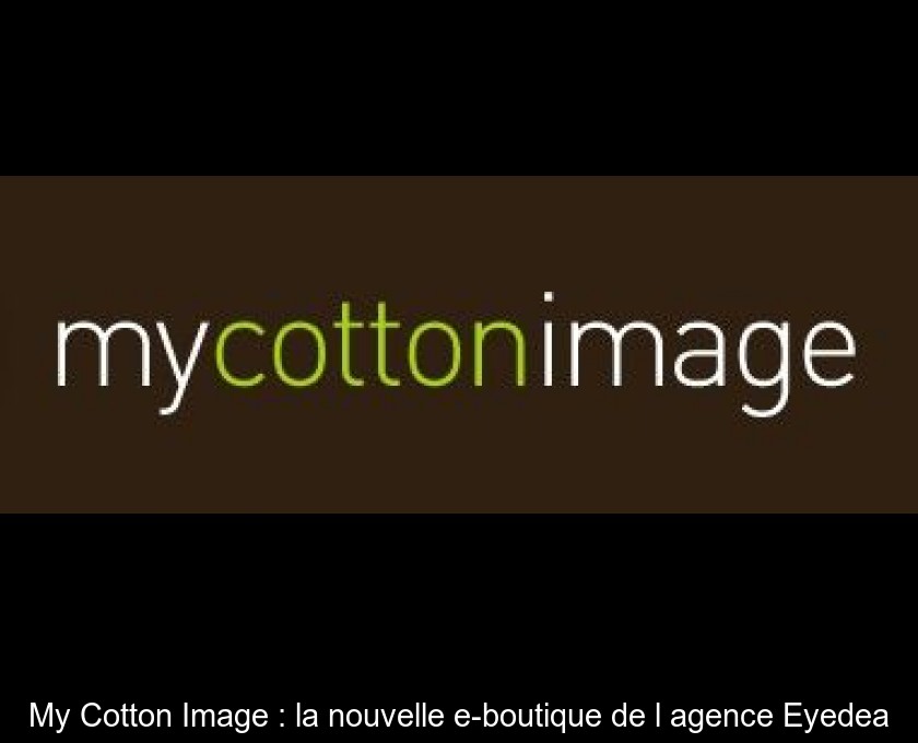 My Cotton Image : la nouvelle e-boutique de l'agence Eyedea My Cotton Image : la nouvelle e-boutique de l'agence Eyedea