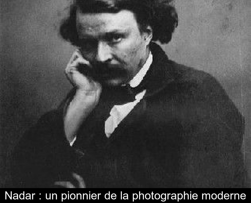 Nadar : un pionnier de la photographie moderne