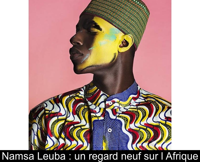 Namsa Leuba : un regard neuf sur l'Afrique Namsa Leuba : un regard neuf sur l'Afrique