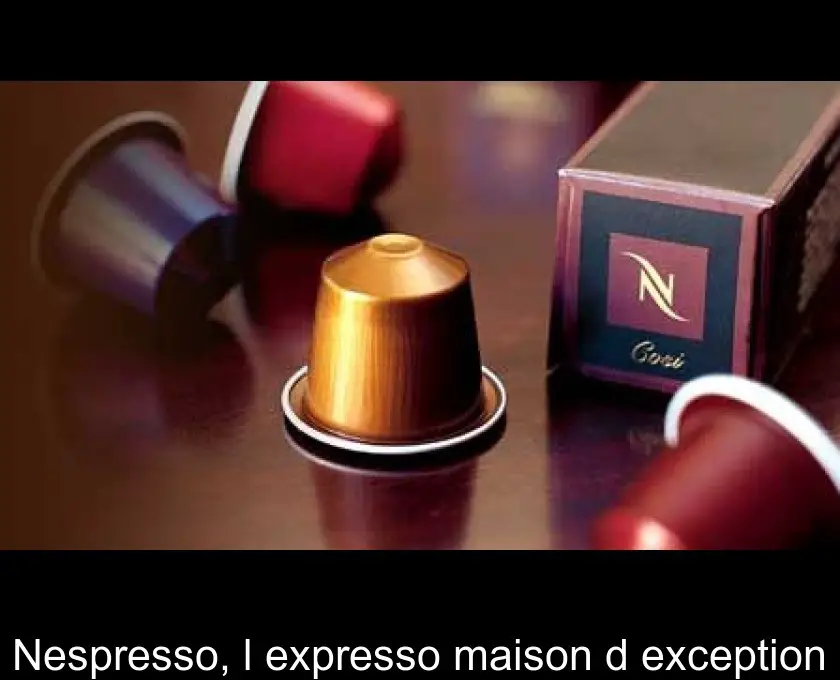 Nespresso, l'expresso maison d'exception