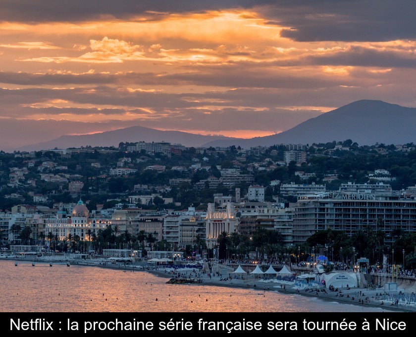 Netflix : la prochaine série française sera tournée à Nice Netflix : la prochaine série française sera tournée à Nice
