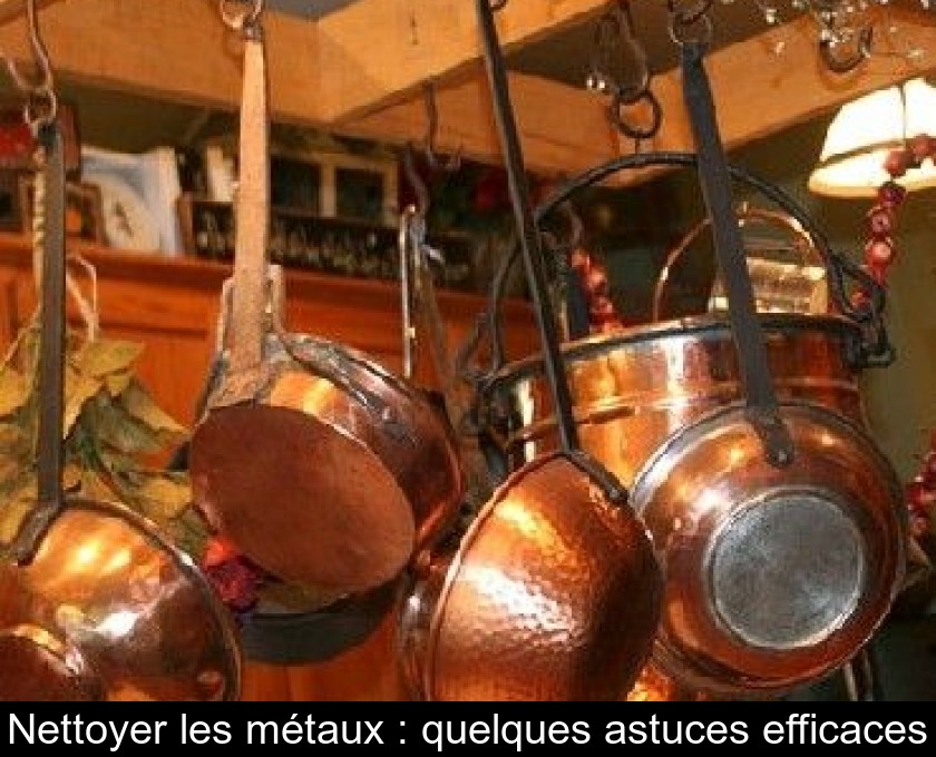 Nettoyer les métaux : quelques astuces efficaces Nettoyer les métaux : quelques astuces efficaces
