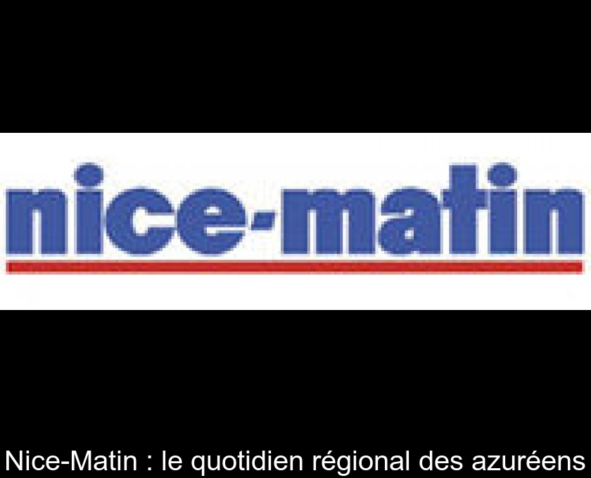 Nice-Matin : le quotidien régional des azuréens Nice-Matin : le quotidien régional des azuréens