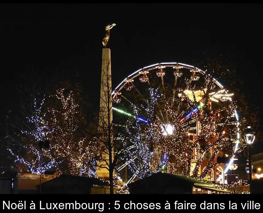 Noël à Luxembourg : 5 choses à faire dans la ville