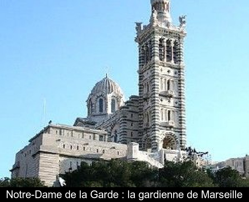 Notre-Dame de la Garde : la gardienne de Marseille Notre-Dame de la Garde : la gardienne de Marseille