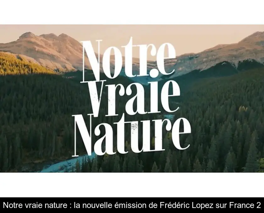 Notre vraie nature : la nouvelle émission de Frédéric Lopez sur France 2