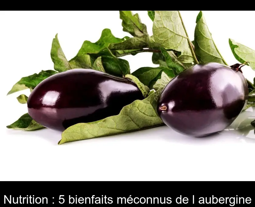 Nutrition : 5 bienfaits méconnus de l'aubergine