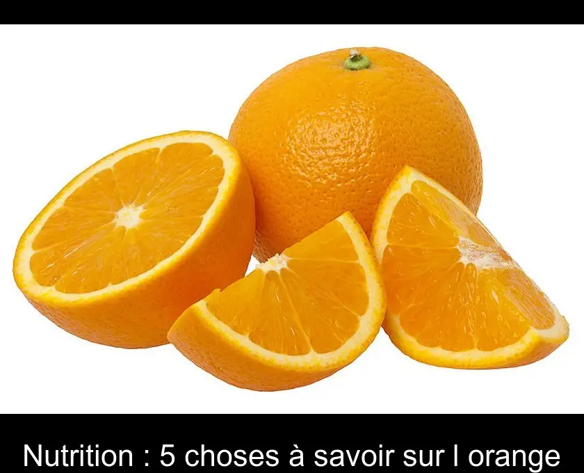 Nutrition : 5 choses à savoir sur l'orange