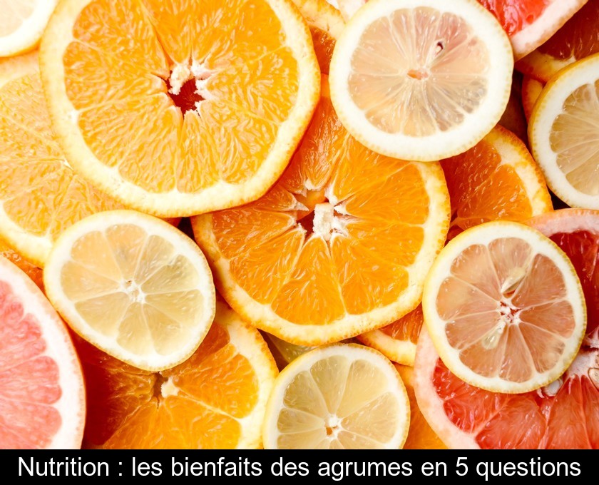 Nutrition : les bienfaits des agrumes en 5 questions