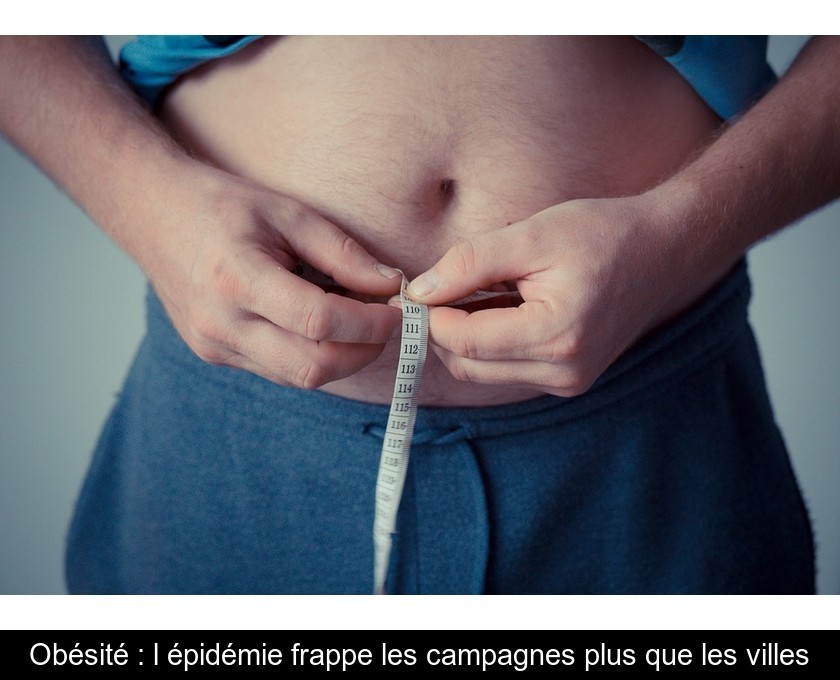 Obésité : l'épidémie frappe les campagnes plus que les villes Obésité : l'épidémie frappe les campagnes plus que les villes