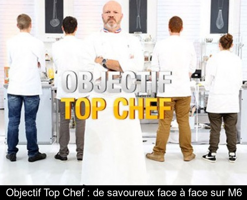 Objectif Top Chef : de savoureux face à face sur M6 Objectif Top Chef : de savoureux face à face sur M6