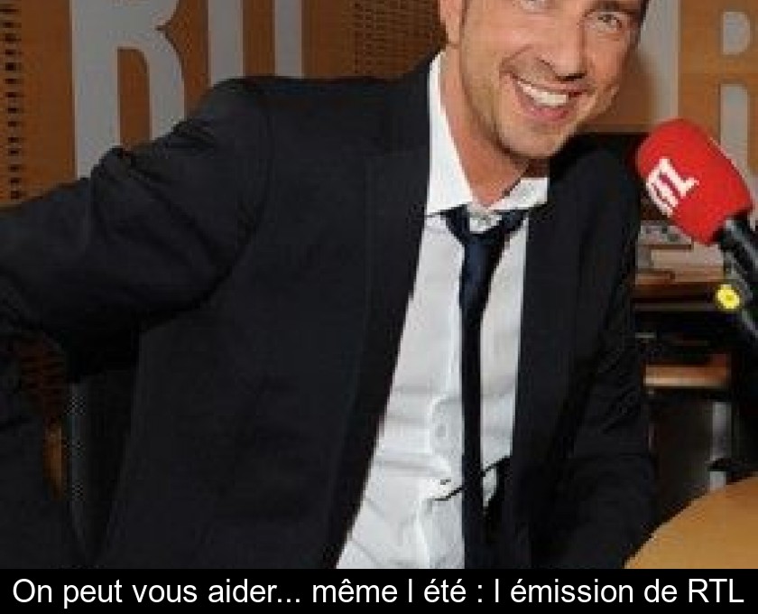 On peut vous aider... même l'été : l'émission de RTL On peut vous aider... même l'été : l'émission de RTL