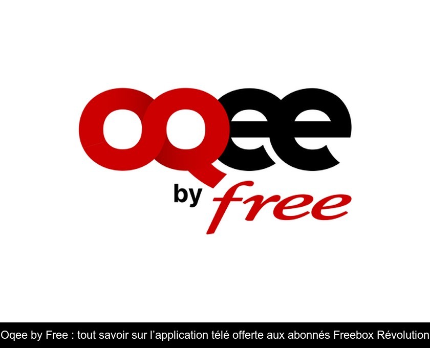 Oqee by Free : tout savoir sur l’application télé offerte aux abonnés Freebox Révolution