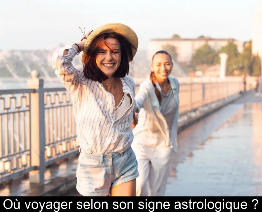 Où voyager selon son signe astrologique ?