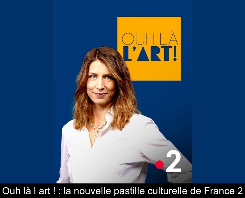 Ouh là l'art ! : la nouvelle pastille culturelle de France 2 Ouh là l'art ! : la nouvelle pastille culturelle de France 2