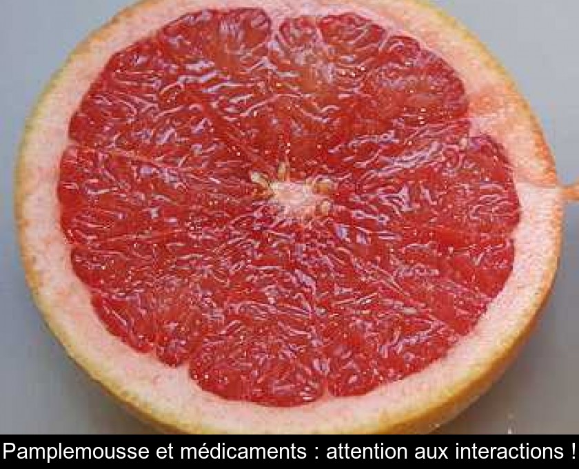Pamplemousse et médicaments : attention aux interactions ! Pamplemousse et médicaments : attention aux interactions !