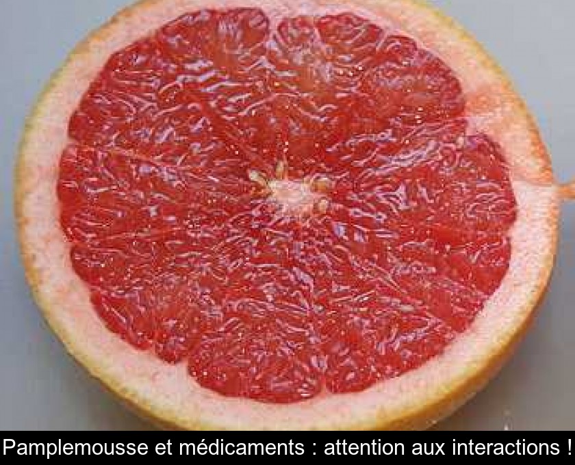 Pamplemousse et médicaments : attention aux interactions !