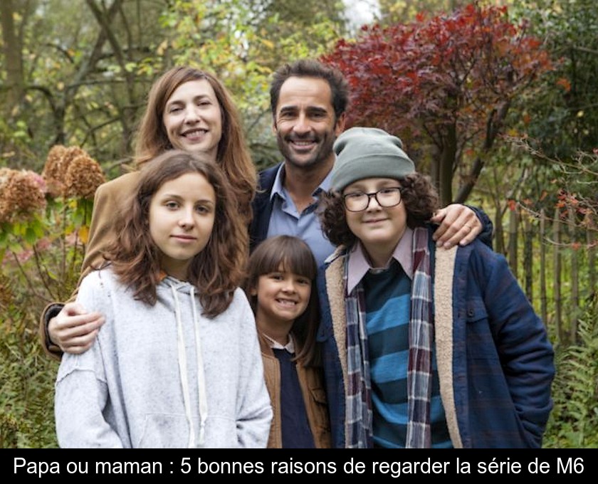 Papa ou maman : 5 bonnes raisons de regarder la série de M6 Papa ou maman : 5 bonnes raisons de regarder la série de M6